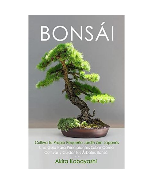 BONSÁI - Cultiva Tu Propio Pequeño Jardín Zen Japonés