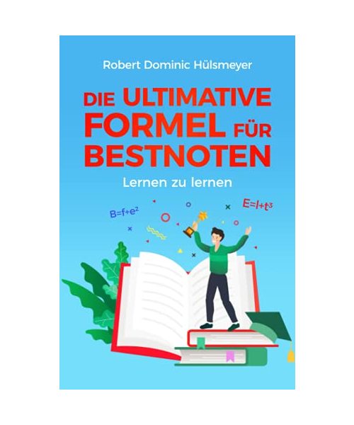 Die ultimative Formel für Bestnoten - Lernen zu lernen: Ganz einfach gute Noten – clevere Lerntechniken & geniale Motivationstipps für Schüler