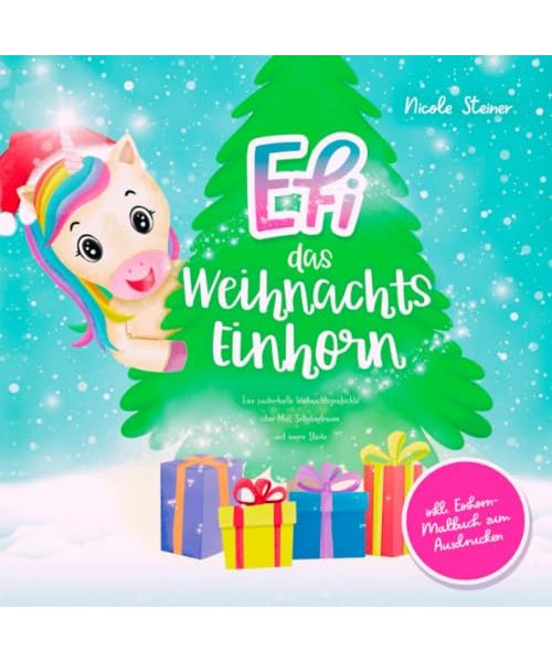 Efi, das Weihnachts-Einhorn: Eine zauberhafte Weihnachtsgeschichte über Mut, Selbstvertrauen und innere Stärke – inkl. Einhorn-Malbuch zum Ausdrucken