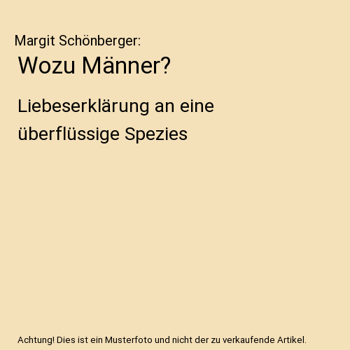 Wozu Männer?: Liebeserklärung an eine überflüssige Spezies