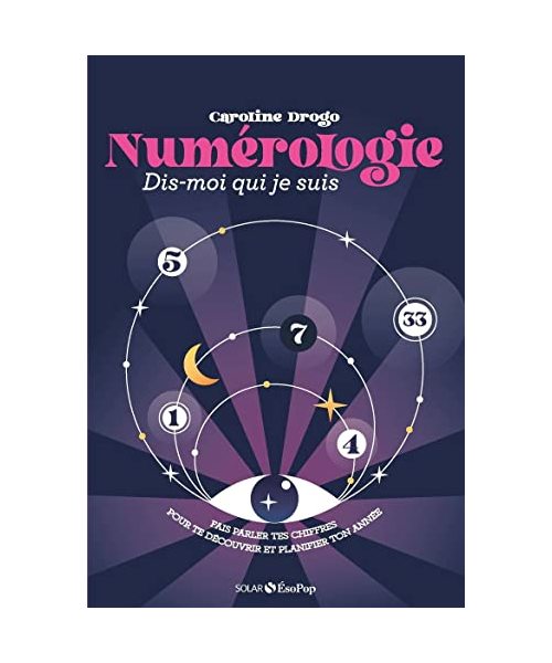 Numérologie, dis-moi qui je suis: Faire parler tes chiffres pour te découvrir et planifier ton année