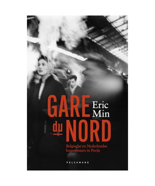 Gare du Nord: Belgische en Nederlandse kunstenaars in Parijs (1850-1950) (Pelkmans)