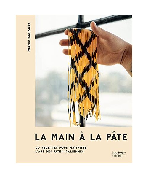 La main à la pâte: 40 recettes pour maîtriser l'art des pâtes italiennes