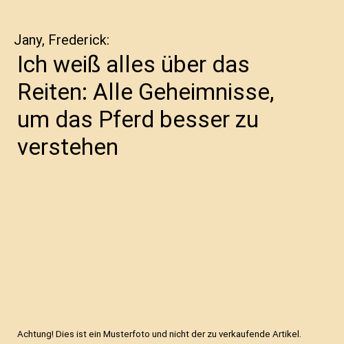 Ich weiß alles über das Reiten: Alle Geheimnisse, um das Pferd besser zu verstehen