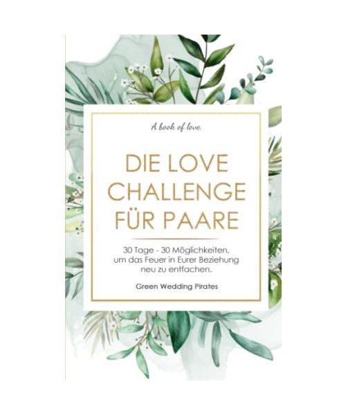 Die Love Challenge für Paare: 30 Tage - 30 Möglichkeiten, um das Feuer in Eurer Beziehung neu zu entfachen