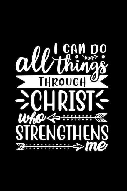 I Can Do All Things Through Christ Who Strengthens Me