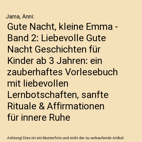 Gute Nacht, kleine Emma - Band 2: Liebevolle Gute Nacht Geschichten für Kinder ab 3 Jahren: ein zauberhaftes Vorlesebuch mit liebevollen Lernbotschaften, sanfte Rituale & Affirmationen für innere Ruhe