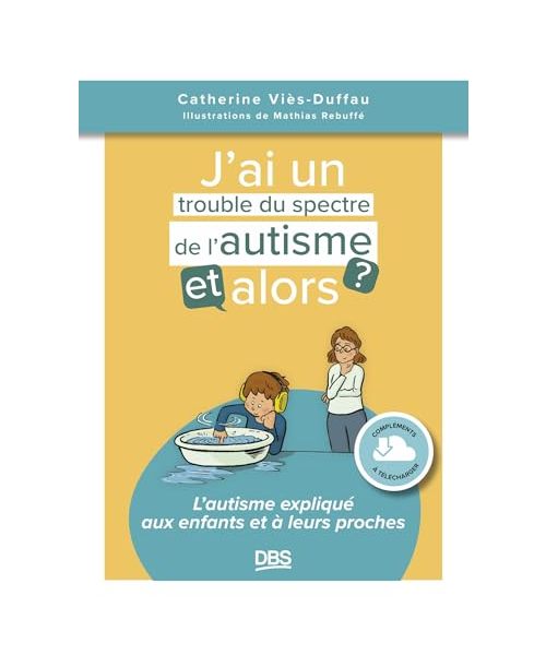 J’ai un trouble du spectre de l'autisme, et alors ?: L'autisme expliqué aux enfants et à leurs proches