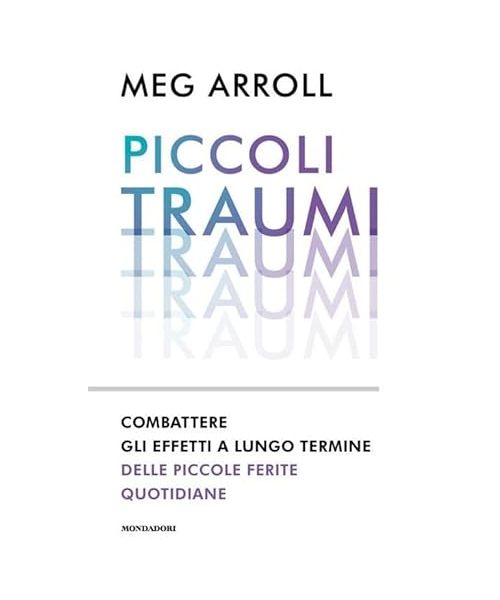 Piccoli traumi. Combattere gli effetti a lungo termine delle piccole ferite quotidiane