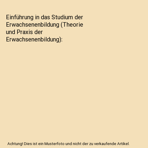 Einführung in das Studium der Erwachsenenbildung (Theorie und Praxis der Erwachsenenbildung)