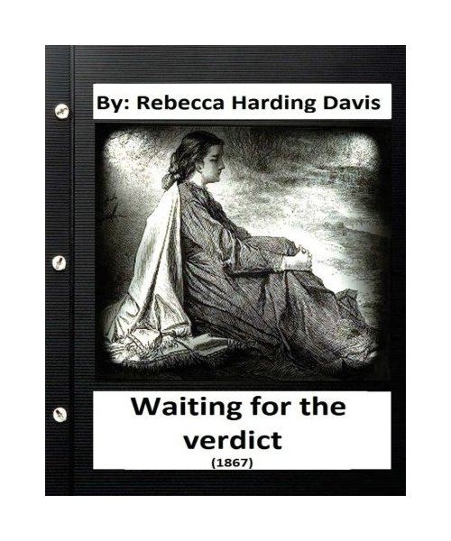 Waiting for the Verdict (1867) Rebecca Harding Davis (Classics)