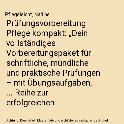 Prüfungsvorbereitung Pflege kompakt: „Dein vollständiges Vorbereitungspaket für schriftliche, mündliche und praktische Prüfungen – mit Übungsaufgaben, ... Reihe zur erfolgreichen Examensvorbereitung)
