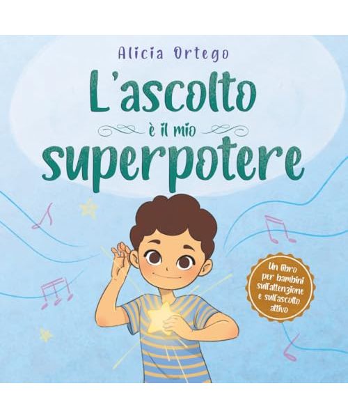 L’ascolto è il mio superpotere: Un libro per migliorare l’attenzione e l’ascolto attivo, per bambini dai 3 agli 8 anni (I Miei Libri sui Superpoteri, Band 13)