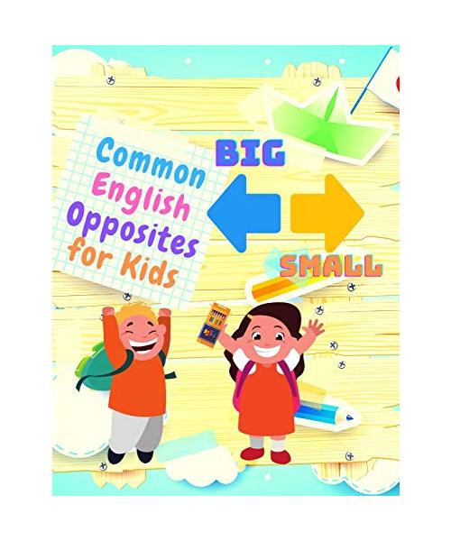 Common English Opposites for Kids - Kindergarten, and 1st Grade Language Workbook (Beautiful Color Edition)