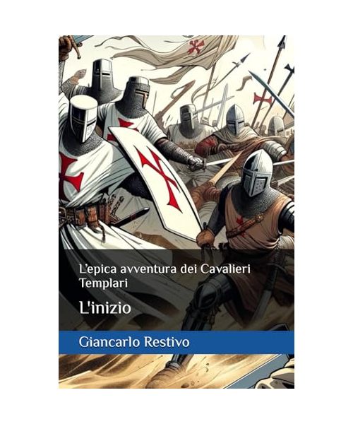 L’epica avventura dei Cavalieri Templari: L'inizio (Giancarlo Restivo: epica e storicità, Band 4)