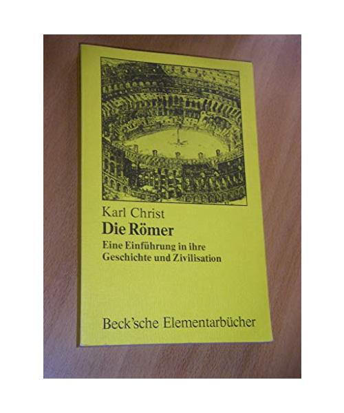 Die Römer - Eine Einführung in ihre Geschichte und Zivilisation (Beck'sche Elementarbücher)