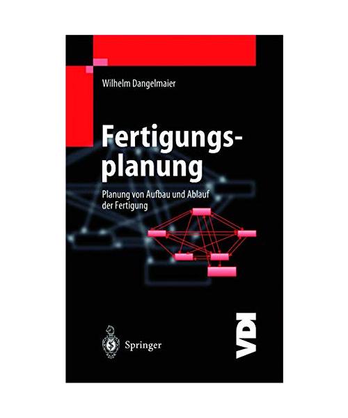 Fertigungsplanung: Planung von Aufbau und Ablauf der Fertigung. Grundlagen, Algorithmen und Beispiele