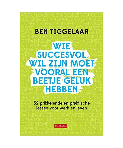 Wie succesvol wil zijn moet vooral een beetje geluk hebben: 52 prikkelende en praktische lessen voor werk en leven (Columnboek)
