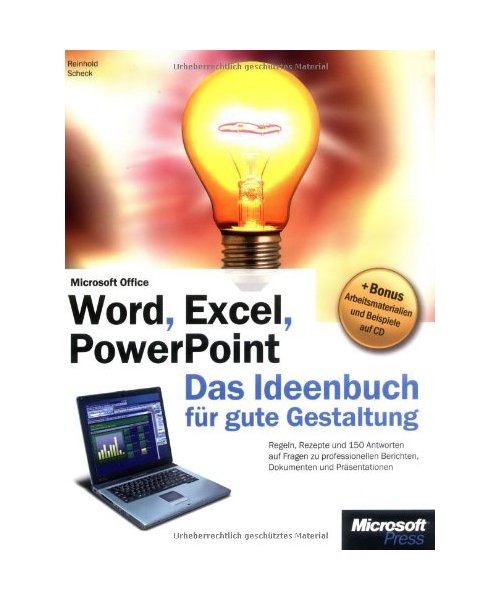 Microsoft Word, Excel, PowerPoint - Das Ideenbuch für gute Gestaltung: Regeln, Rezepte und 150 praxiserprobte Anleitungen für professionelle Berichte, Dokumente und Präsentationen