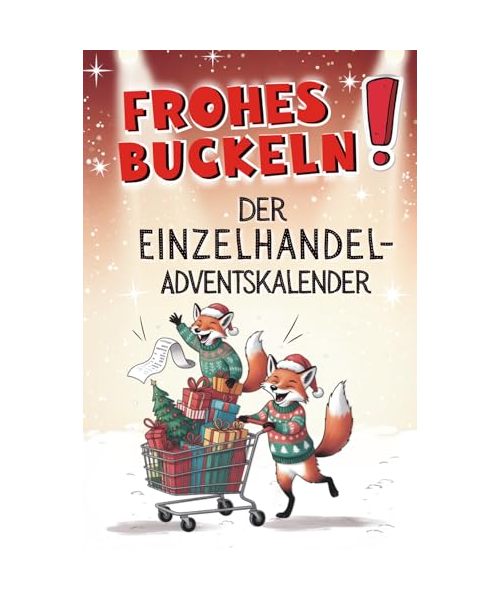 Frohes Buckeln – Der Einzelhandel Adventskalender: 24 geniale Türchen für Verkäufer:innen, um nicht schreiend in die Kreissäge zu laufen I Humortherapie zwischen Kasse & Kundenhölle