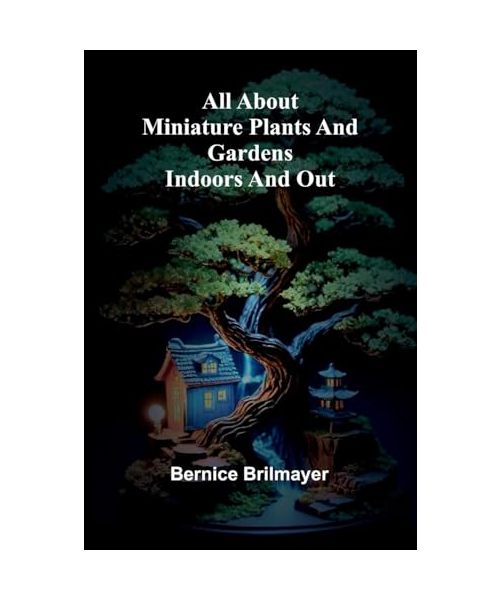All about miniature plants and gardens indoors and out