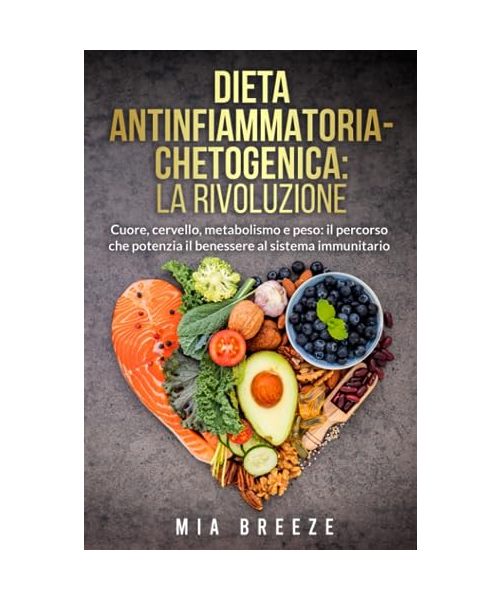 Dieta Antinfiammatoria-Chetogenica: La rivoluzione.: Cuore, cervello, metabolismo e peso: il percorso che potenzia il benessere al sistema ... la salute e vivere meglio., Band 3)