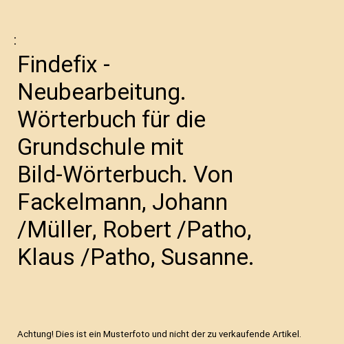 Findefix - Neubearbeitung. Wörterbuch für die Grundschule mit Bild-Wörterbuch. Von Fackelmann, Johann /Müller, Robert /Patho, Klaus /Patho, Susanne.: Wörterbuch für die Grundschule mit Bild-Wörterbuch Französisch und CD-ROM - In Vereinfachter Ausgang...