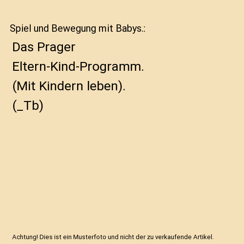 Spiel und Bewegung mit Babys.: Das Prager Eltern-Kind-Programm. (Mit Kindern leben). (_Tb)
