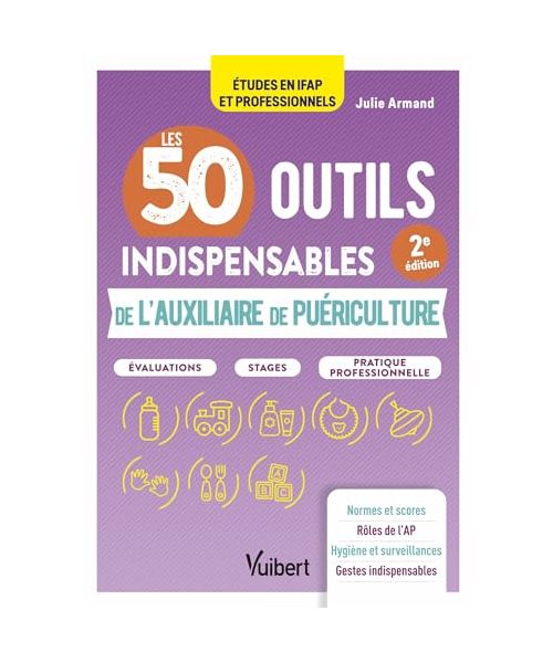 Les 50 outils indispensables de l'auxiliaire de puériculture: Evaluations - Stages - Pratique professionnelle