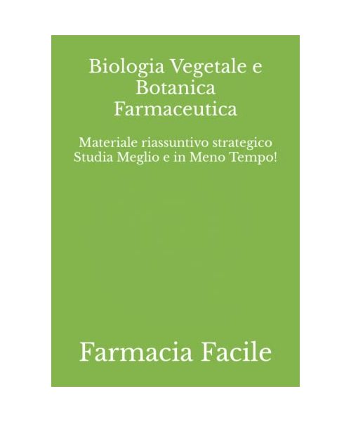 Biologia Vegetale e Botanica Farmaceutica: Materiale riassuntivo strategico Studia Meglio e in Meno Tempo! (Farmacia UNIPD)