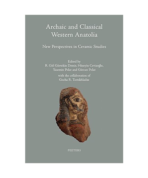 Archaic and Classical Western Anatolia: New Perspectives in Ceramic Studies: In Memoriam of Prof. Crawford H. Greenwalt Jr. Proceedings of the Second