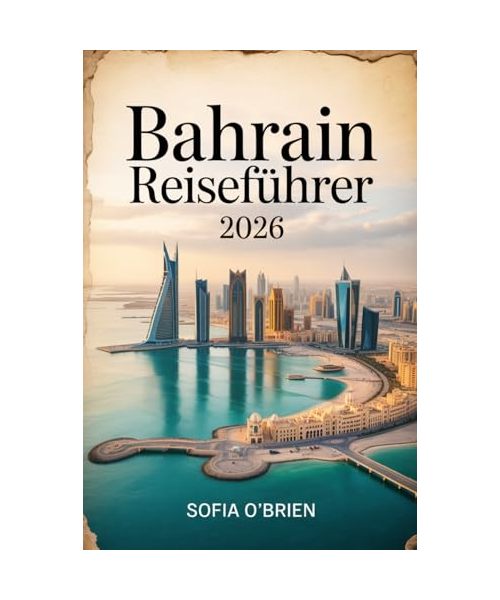 Bahrain Reiseführer 2026: Entdecken Sie die Perle des Arabischen Golfs – Kultur, Kulturerbe und moderne Wunder