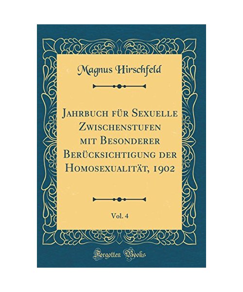 Jahrbuch für Sexuelle Zwischenstufen mit Besonderer Berücksichtigung der Homosexualität, 1902, Vol. 4 (Classic Reprint)