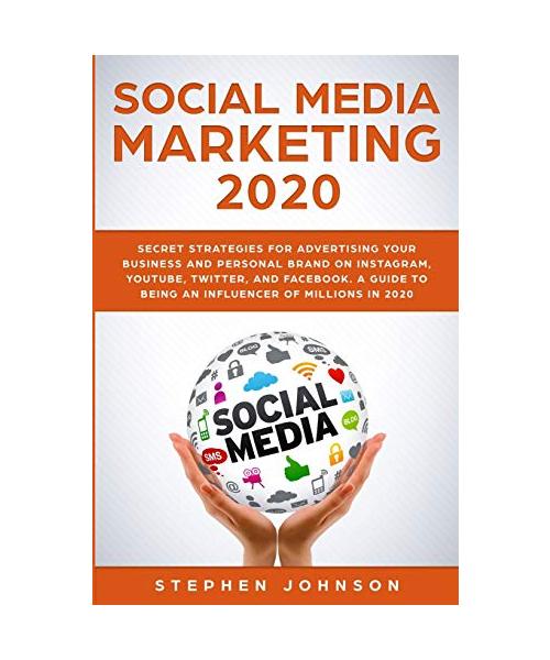 Social Media Marketing 2020: Secret Strategies for Advertising Your Business and Personal Brand On Instagram, YouTube, Twitter, And Facebook. A Gui