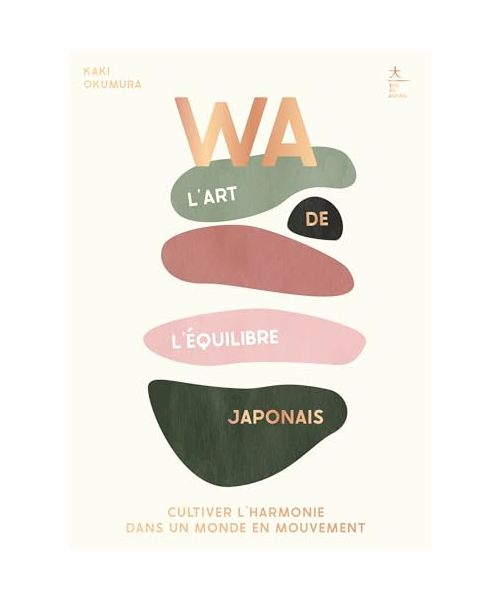 WA : l'art de l'équilibre japonais: Cultiver l'harmonie dans un monde en mouvement