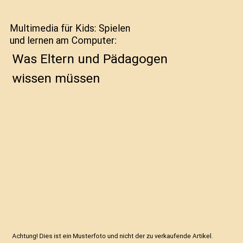 Multimedia für Kids: Spielen und lernen am Computer: Was Eltern und Pädagogen wissen müssen