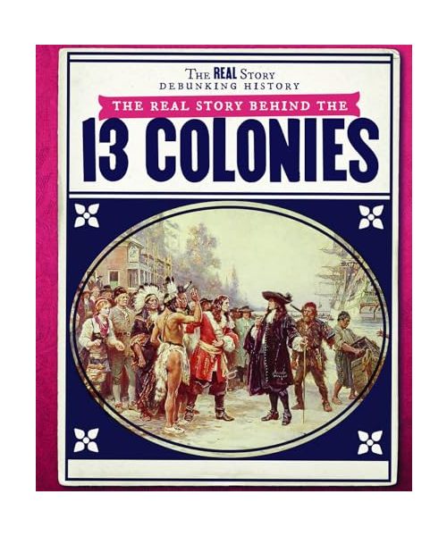 The Real Story Behind the Thirteen Colonies