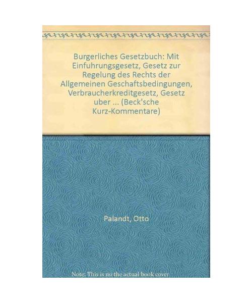 Bürgerliches Gesetzbuch. Mit Einführungsgesetz, Gesetz zur Regelung des Rechts der Allgemeinen Geschäftsbedingungen, Verbraucherkreditgesetz, Gesetz über ... Ehegesetz, Hausratsverordnung