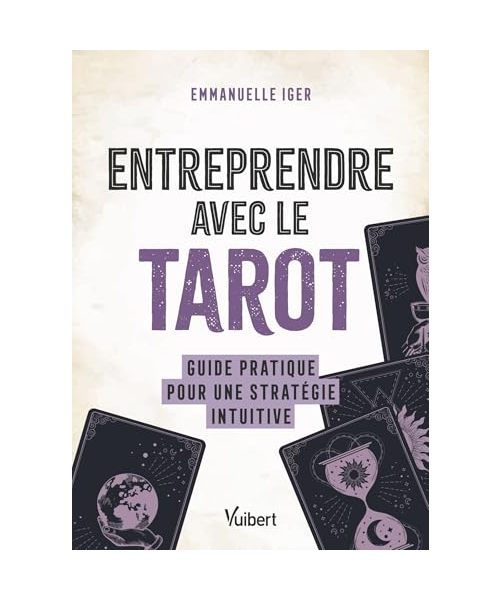 Entreprendre avec le tarot: Guide pratique pour une stratégie intuitive