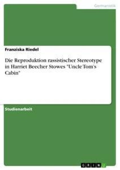 Die Reproduktion rassistischer Stereotype in Harriet Beecher Stowes "Uncle Tom's Cabin"