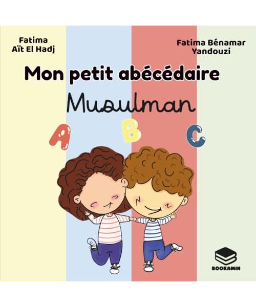 Mon petit abécédaire Musulman. Alphabet des mots islamiques du quotidien. Eveil à l'Islam pour les tout-petits: Apprendre l’alphabet en s’amusant – ... pour découvrir l’Islam de 0 à 5 ans.