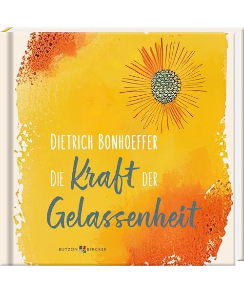 Dietrich Bonhoeffer: Die Kraft der Gelassenheit