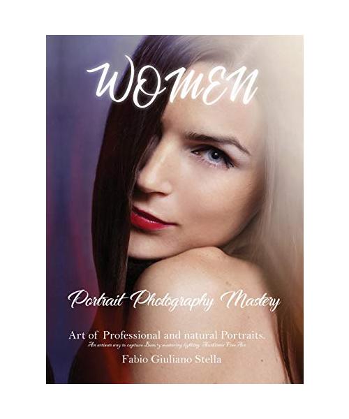 Women Portrait Photography Mastery: Art of Professional and natural Portraits. An Artisan way to capture Beauty mastering lighting. Authentic Fine Art