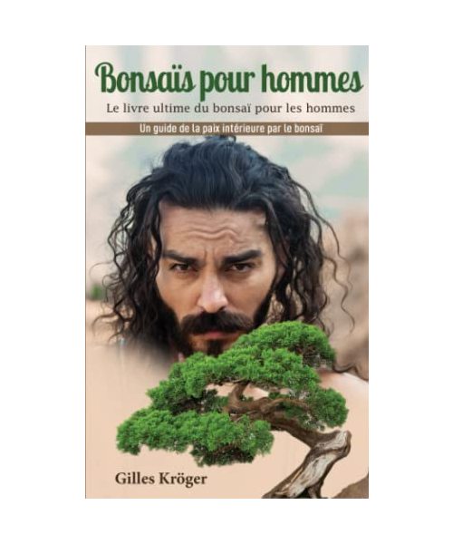 Bonsaï pour hommes: Un guide de la paix intérieure par le Bonsaï