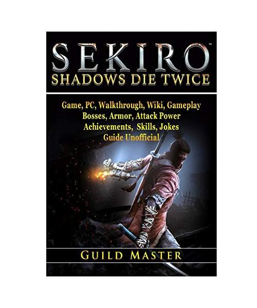 Sekiro Shadows Die Twice Game, PC, Walkthrough, Wiki, Gameplay, Bosses, Armor, Attack Power, Achievements, Skills, Jokes, Guide Unofficial