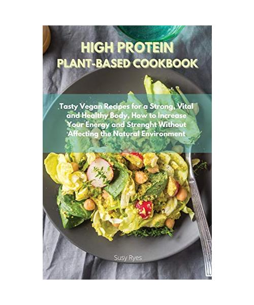 High Protein Vegan Cookbook  Fast and Easy Vegan Recipes for Athletes, How to Naturally Lose Weight, Build Muscle and Live Healthier