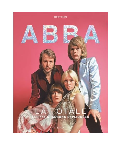 Abba - La Totale: Les 114 chansons expliquées