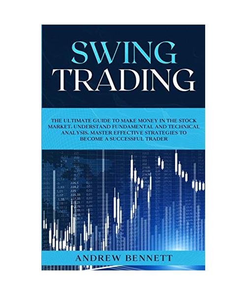 Swing Trading: The Ultimate Guide to Make Money in the Stock Market. Understand Fundamental and Technical Analysis. Master Effective