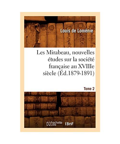Les Mirabeau, nouvelles études sur la société française au XVIIIe siècle. Tome 2 (Éd.1879-1891)
