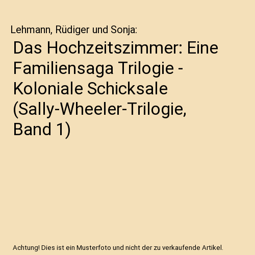Das Hochzeitszimmer: Eine Familiensaga Trilogie - Koloniale Schicksale (Sally-Wheeler-Trilogie, Band 1)